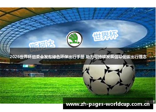 2026世界杯组委会发布绿色环保出行手册 助力可持续发展倡导低碳出行理念 2026世界杯组委会发布绿色环保出行手册 助力可持续发展倡导低碳出行理念